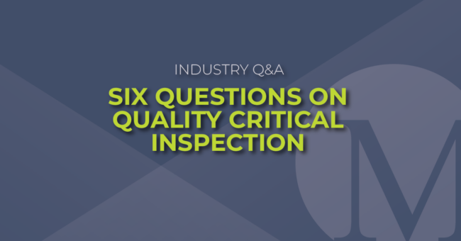 Industry Q&A: Six Questions on Quality Critical Inspection