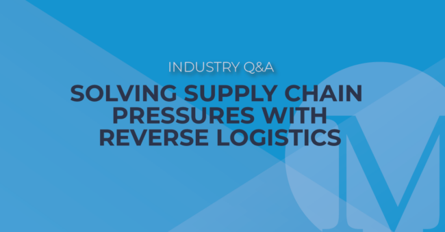 Industry Q&A: Solving Supply Chain Pressures with Reverse Logistics