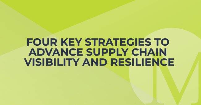 Four Key Strategies to Advance Supply Chain Visibility and Resilience