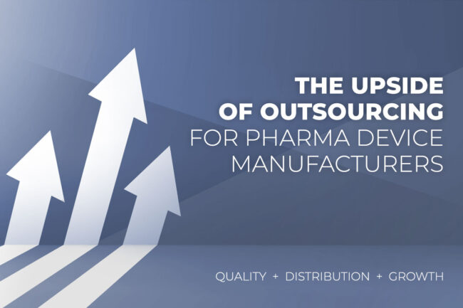 the upside of outsourcing for pharma device manufacturers quality plus distribution plus growth