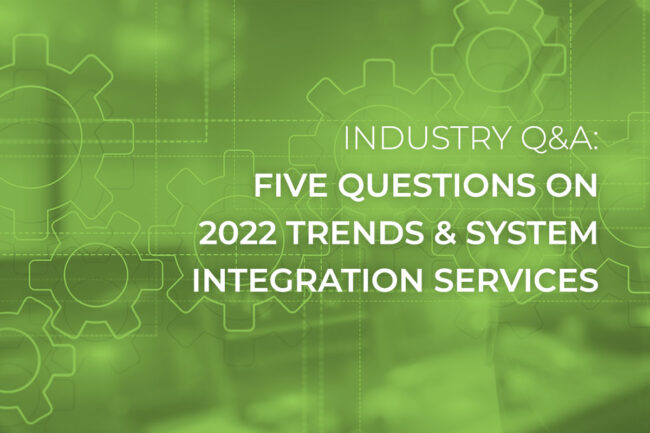 Industry Q&A: Five Questions on 2022 Trends and System Integration Services