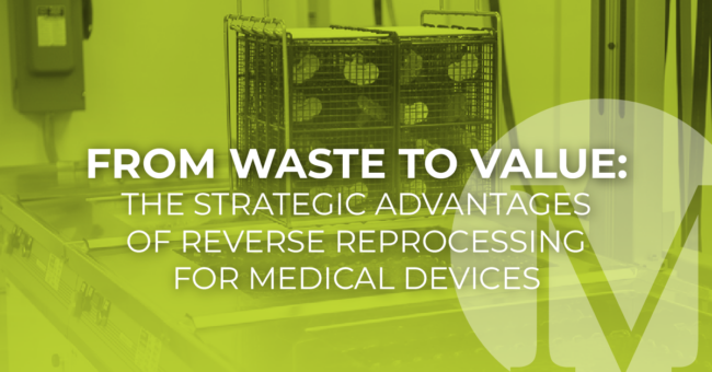 From Waste to Value: The Strategic Advantages of Reverse Reprocessing for Medical Devices