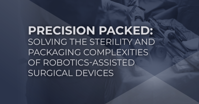 Precision Packed: Solving the Sterility and Packaging Complexities of Robotics-Assisted Surgical Devices