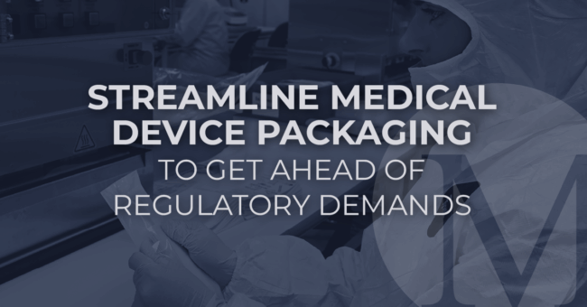 Streamline Medical Device Packaging to Get Ahead of Regulatory Demands