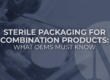 Sterile Packaging for Combination Products: What OEMs Must Know